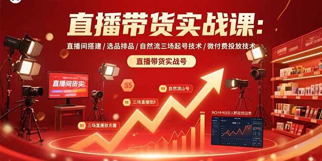 （15729期）直播带货实战课：直播间搭建/选品排品/自然流三场起号技术/微付费投放技术-优优云网创优优云网创资源站