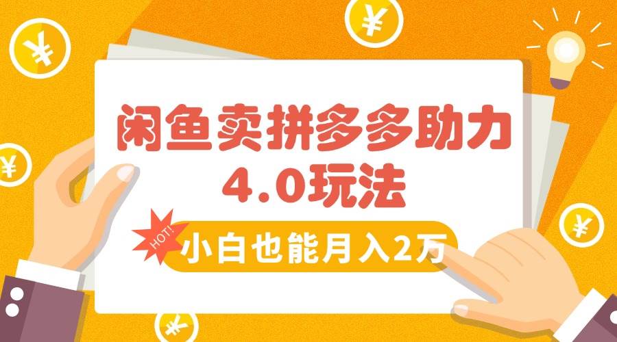 （15634期）闲鱼卖拼多多助力项目4.0玩法，蓝海市场小白也能日入1000-优优云网创优优云网创资源站