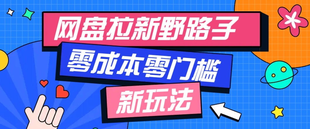 网盘拉新野路子玩法，零成本零门槛多种变现方式，轻松月入万元【保姆级教程】-优优云网创优优云网创资源站