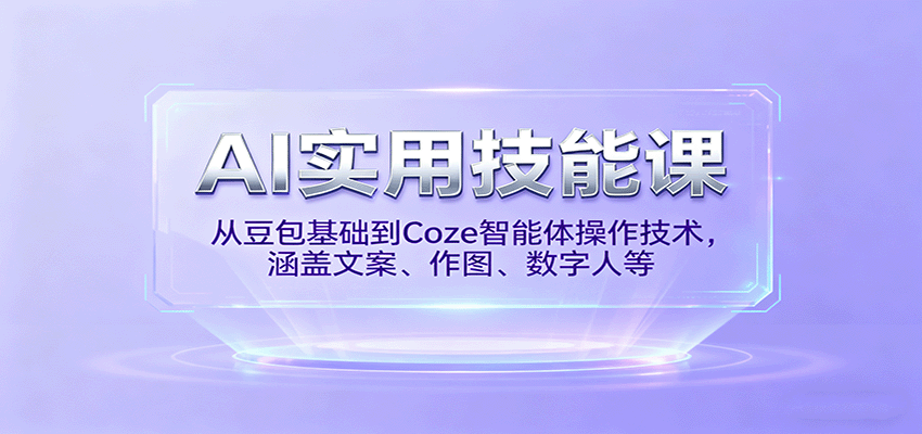 AI实用技能课，从豆包基础到Coze智能体操作技术，涵盖文案、作图、数字人等-优优云网创优优云网创资源站
