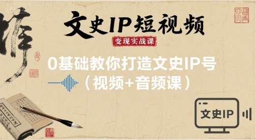 文史IP短视频变现实战课，0基础教你打造文史IP号(视频+音频课)-优优云网创优优云网创资源站