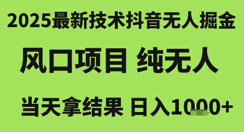 2025最新技术抖音无人掘金，风口项目，纯无人，当天拿结果日入1k+【揭秘】-优优云网创优优云网创资源站