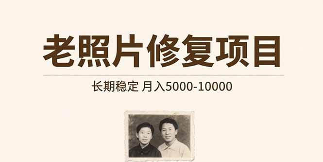（15554期）老照片修复项目 长期稳定 月入5000-10000-优优云网创优优云网创资源站