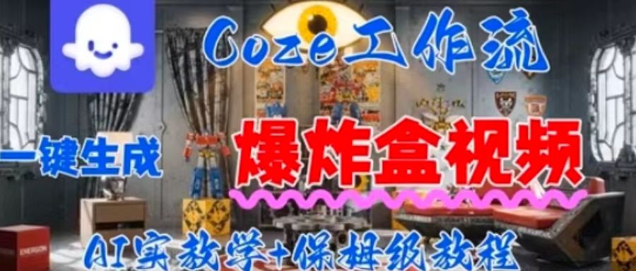 Coez扣子工作一键生成爆炸盒短视频，全流程保姆级教程-优优云网创优优云网创资源站