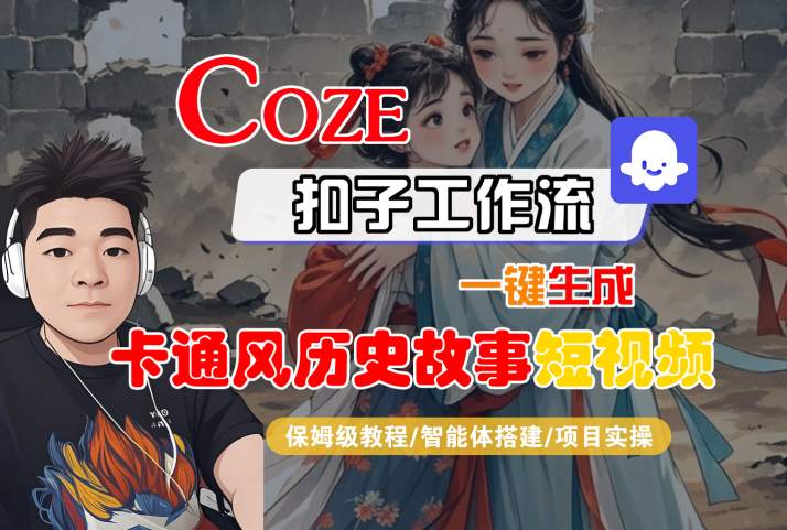 COZE扣子工作流一键生成卡通风历史故事短视频，保姆级教程-智能体搭建-项目实操-优优云网创优优云网创资源站