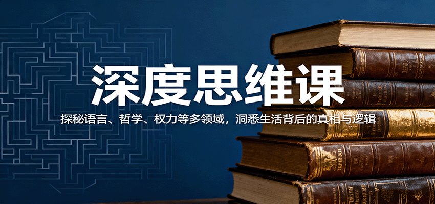 深度思维课:探秘语言、哲学、权力等多领域,洞悉生活背后的真相与逻辑-优优云网创