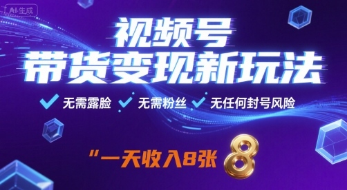 视频号带货变现新玩法，无需露脸，无需粉丝，无任何封号风险，一天收益8张【揭秘】-优优云网创优优云网创资源站