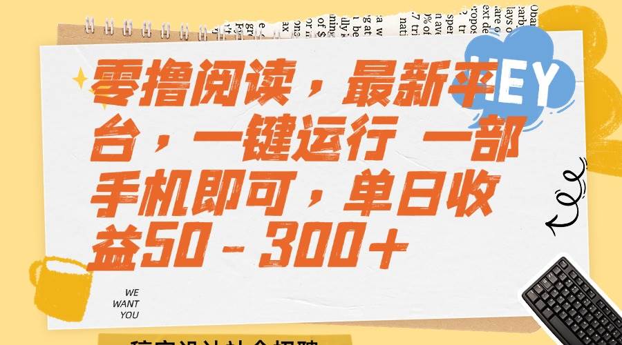 （15201期）零撸阅读，最新平台，一键运行 一部手机即可，单日收益50-300+-优优云网创优优云网创资源站