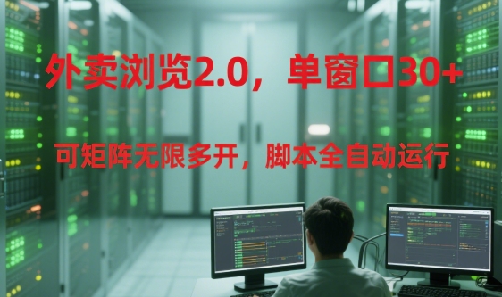 外卖浏览2.0，单窗口30+可矩阵无限多开，脚本全自动运行【揭秘】-优优云网创优优云网创资源站