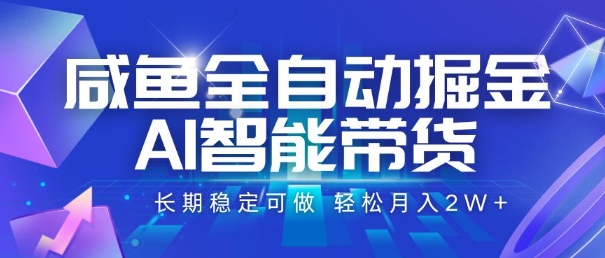 咸鱼全自动掘金，AI智能带货，长期稳定可做，轻松月入2W+【揭秘】-优优云网创优优云网创资源站