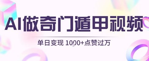 用AI制作奇门遁甲视频，单日变现1k+，条条点赞过万-优优云网创优优云网创资源站