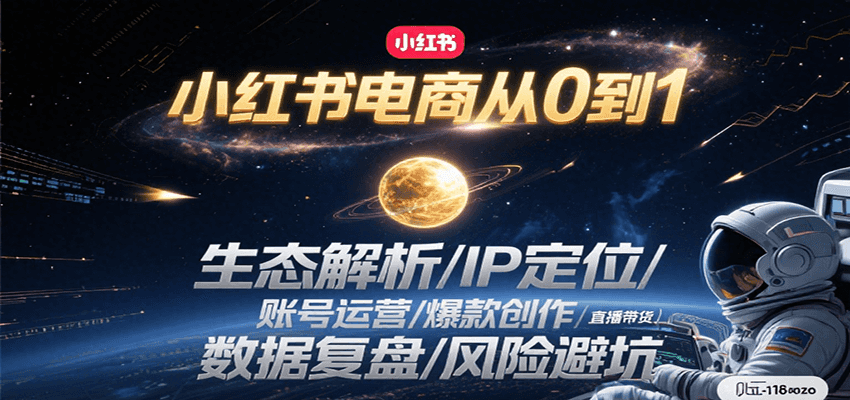 小红书电商从0到1：生态解析/IP定位/ 账号运营/爆款创作/直播带货/数据复盘/风险避坑-优优云网创优优云网创资源站