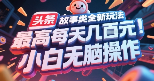 头条故事类全新玩法，最高每天几张，小白无脑操作-优优云网创优优云网创资源站