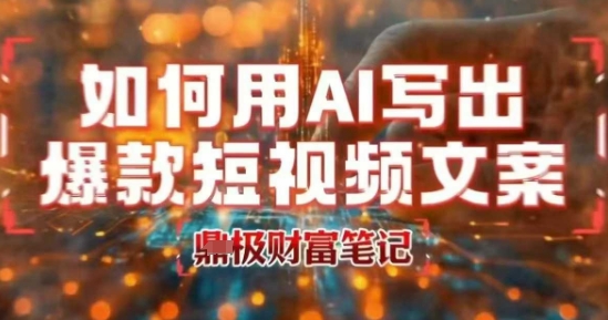 如何用AI写出高赞爆款文案，用ai高效做出爆款短视频文案-优优云网创优优云网创资源站