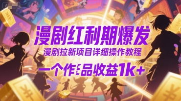 漫剧红利期爆发，漫剧拉新项目详细操作教程，一个作品收益1k+-优优云网创优优云网创资源站