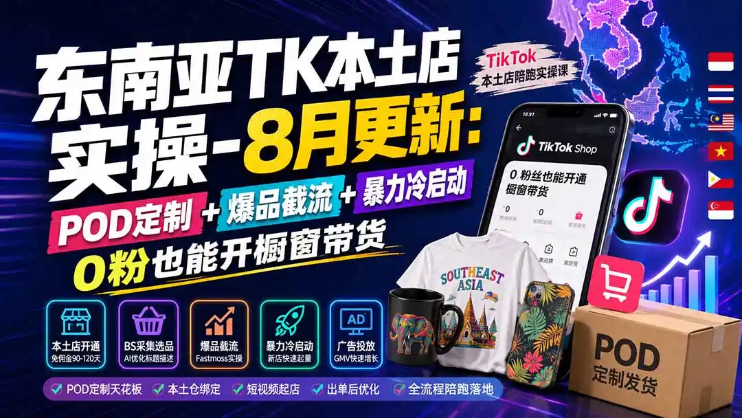 东南亚TK本土店实操-8月更新：POD定制+爆品截流+暴力冷启动，0粉也能开橱窗带货- 0成本轻资产创业 | 虚拟项目 | 一人公司落地平台|清创生财清风筹谋网赚库