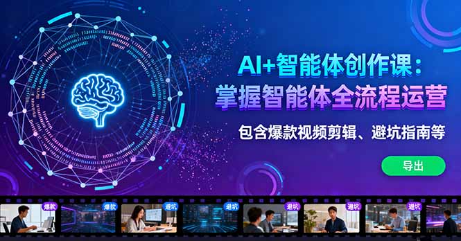 AI+智能体创作课:掌握智能体全流程运营。包含爆款视频剪辑、避坑指南等-优优云网创