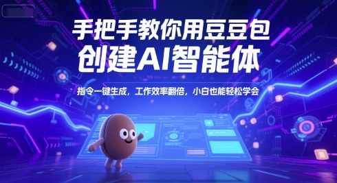 手把手教你用豆包创建AI智能体，指令一键生成，工作效率翻倍，小白也能轻松学会-优优云网创优优云网创资源站
