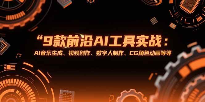 （15431期）9款前沿AI工具实战课：AI音乐生成、视频创作、数字人制作、CG角色动画等等-优优云网创优优云网创资源站