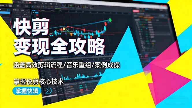 快剪变现全攻略：涵盖高效剪辑流程/音乐重组/案例实操，掌握快剪核心技术-优优云网创