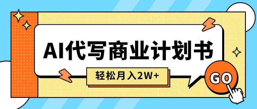 （15765期）AI代写商业计划书，月入2W+，主打长期稳定，快速变现【附提示词】-优优云网创优优云网创资源站