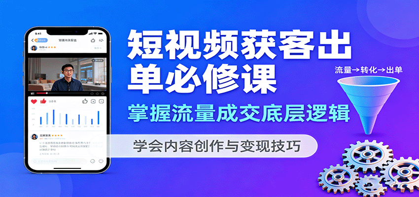 短视频获客出单必修课：掌握流量成交底层逻辑，学会内容创作与变现技巧-优优云网创优优云网创资源站