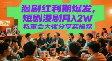 漫剧红利期爆发，短剧漫剧月入2W私董会大佬分享实操课-优优云网创优优云网创资源站