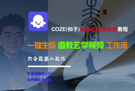 COZE(扣子)保姆式实操拆解教程，一键生成道教玄学视频工作流，内含隐藏小技巧-优优云网创优优云网创资源站