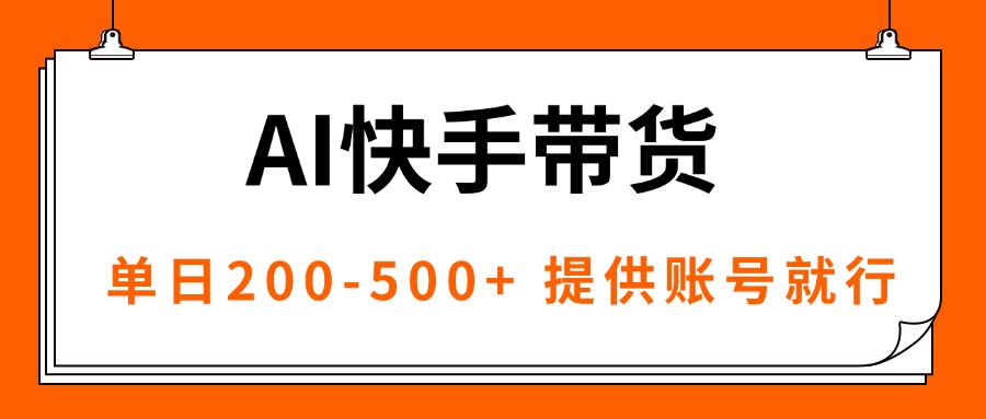 AI黑科技快手带货，提供账号就行，独家AB技术，单日200-500+-优优云网创优优云网创资源站