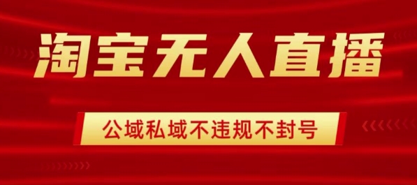 淘宝无人直播带货最新技术，不封号，不违规 操作简单，开播爆单，日入1k+【揭秘】-优优云网创优优云网创资源站