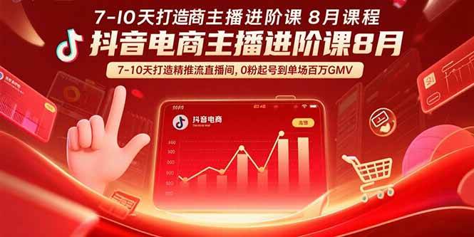 （15718期）抖音电商主播进阶课8月 7-10天打造精准推流直播间，0粉起号到单场百万GMV-优优云网创优优云网创资源站