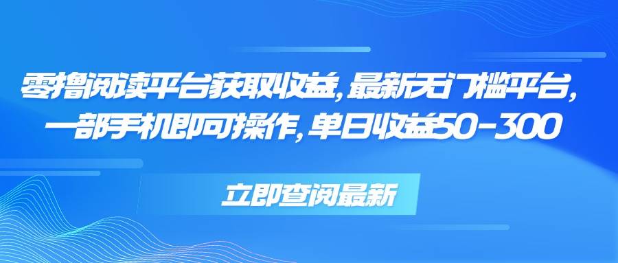 （15518期）零撸阅读平台获取收益，最新无门槛平台，一部手机即可操作，单日收益50…-优优云网创优优云网创资源站