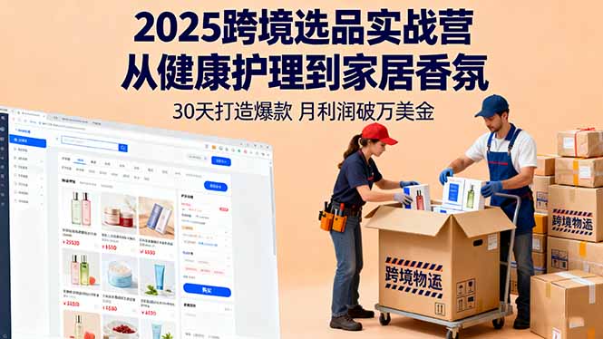 2025跨境选品实战营：从健康护理到家居香氛，30天打造爆款,月利润破万美金-优优云网创优优云网创资源站