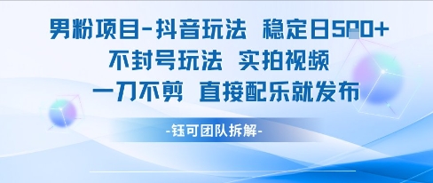 男粉项目抖音玩法稳定日收5张实拍视频一刀不剪直接配乐就发布不封号玩法-优优云网创优优云网创资源站