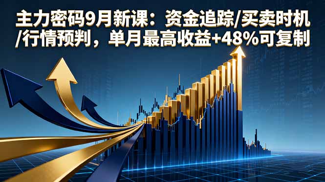 主力密码9月新课：资金追踪/买卖时机/行情预判，单月最高收益+48%可复制-优优云网创优优云网创资源站
