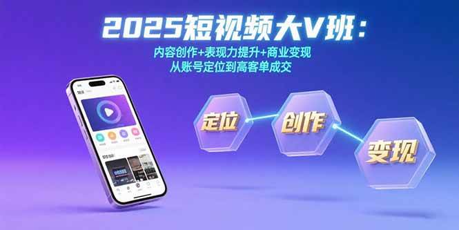 （15598期）2025短视频大V班：内容创作+表现力提升+商业变现 从账号定位到高客单成交-优优云网创优优云网创资源站