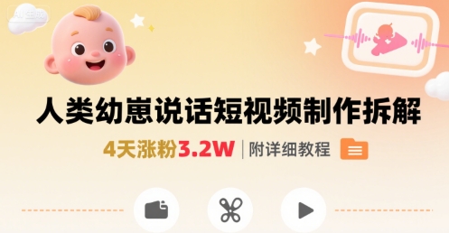 拆解人类幼崽宝宝要说话短视频制作，4天涨粉3.2W，附详细教程-优优云网创优优云网创资源站