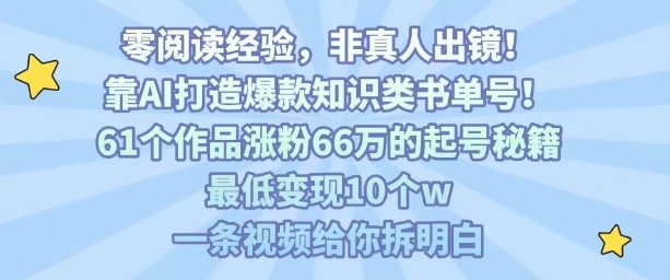 靠AI打造爆款知识类书单号，61个作品涨粉66w的起号秘籍，最低变现10个w，一条视频给你拆明白-优优云网创优优云网创资源站