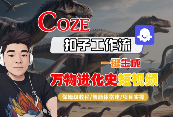Coze扣子工作流一键生成万物进化史短视频，保姆级教程-智能体搭建-项目实操-优优云网创优优云网创资源站