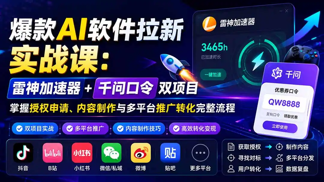 爆款AI软件拉新实战课:雷神加速器+千问口令双项目,掌握授权申请、内容制作与多平台推广转化完整流程- 0成本轻资产创业 | 虚拟项目 | 一人公司落地平台|清创生财清风筹谋网赚库