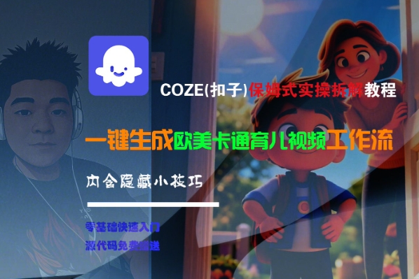 COZE(扣子)保姆式实操拆解教程，一键生成欧美卡通有儿视频工作流，内含隐藏小技巧-优优云网创优优云网创资源站