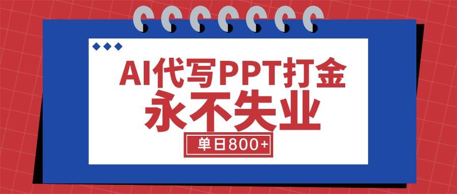 （15530期）AI代写PPT打金，永不失业项目，细分蓝海领域，单日稳定800+【附工具指令】-优优云网创优优云网创资源站