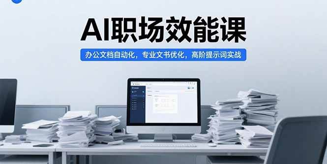 （15371期）AI职场效能课，办公文档自动化，专业文书优化，高阶提示词实战-优优云网创优优云网创资源站