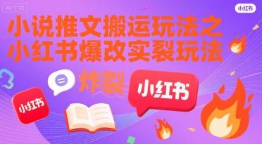 小说推文搬运玩法之小红书，小红书爆改实长炸裂玩法-优优云网创优优云网创资源站