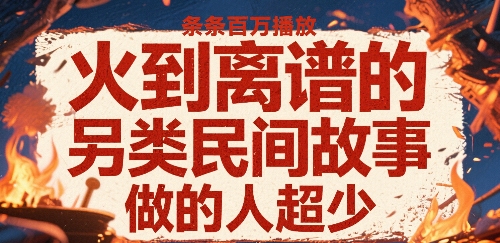 火到离谱的另类民间故事，条条百W播放，做的人超少-优优云网创优优云网创资源站