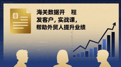 海关数据开发客户实战课，帮助外贸人提升业绩-优优云网创优优云网创资源站
