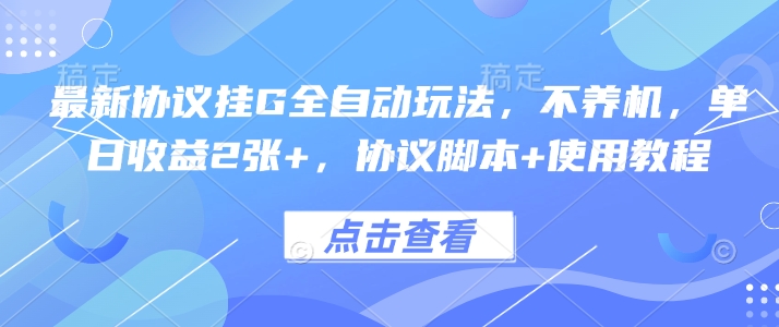 最新协议挂G全自动玩法，不用养机，单日收益2张+，协议脚本+使用教程【揭秘】-优优云网创优优云网创资源站