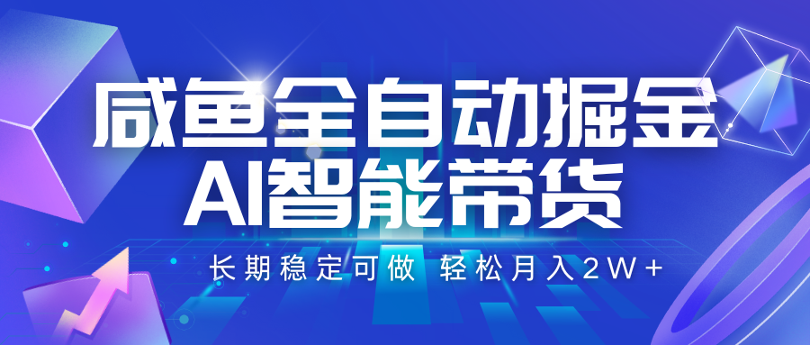 咸鱼全自动掘金，AI智能带货 长期稳定可做，轻松月入2W+-优优云网创优优云网创资源站