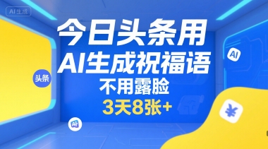 今日头条用AI生成祝福语，不用拍摄，不用露脸，3天8张+-优优云网创优优云网创资源站