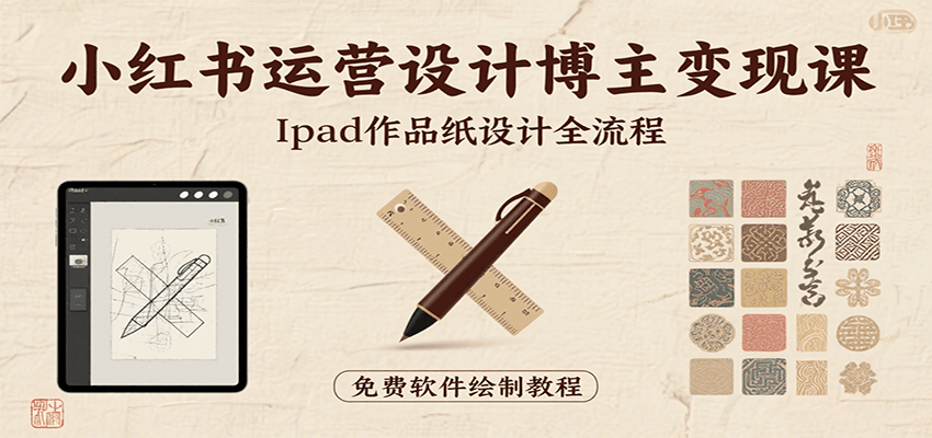 小红书运营设计博主变现课：iPad 上手作品纸设计，含全流程及细节技巧，避坑少绕路-优优云网创优优云网创资源站